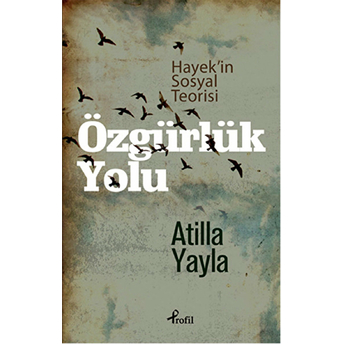 Özgürlük Yolu / Hayekin Sosyal Teorisi Atilla Yayla