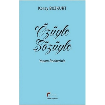 Özüyle Sözüyle - Yaşam Rehberiniz - Koray Bozkurt