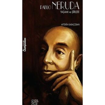 Pablo Neruda - Yaşamı Ve Şiirleri Aytekin Karaçoban