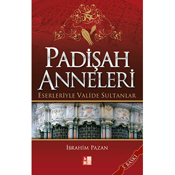 Padişah Anneleri - Eserleriyle Valide Sultanlar Ibrahim Pazan