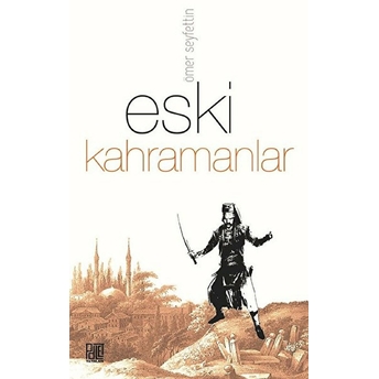 Palet Yayınları Eski Kahramanlar - Ömer Seyfettin - Ömer Seyfettin