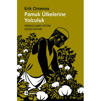 Pamuk Ülkelerine Yolculuk Küreselleşme Üstüne Küçük Elkitabı Erik Orsenna