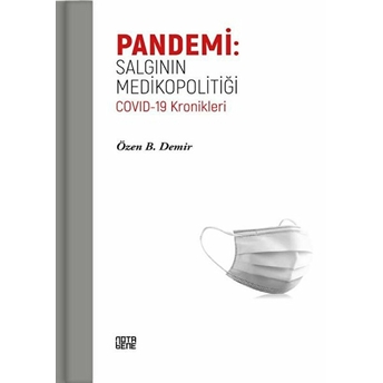 Pandemi: Salgının Medikopolitiği Covıd-19 Kronikleri - Özen B. Demir