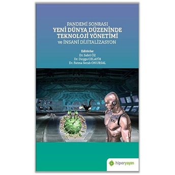 Pandemi Sonrası Yeni Dünya Düzeninde Teknoloji Yönetimi Ve Insani Dijitalizasyon Sabri Öz, Duygu Celayir, Fatma Serab Onursal