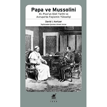 Papa Ve Mussolini - 11. Pius'un Gizli Tarihi Ve Avrupa'da Faşizmin Yükselişi David I. Kertzer