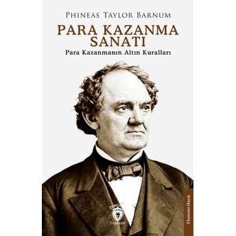 Para Kazanma Sanatı Para Kazanmanın Altın Kuralları Phineas Taylor Barnum