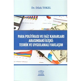 Para Politikası Ve Faiz Kararları Arasındaki Ilişki: Teorik Uygulamalı Yaklaşım Dilek Tokel