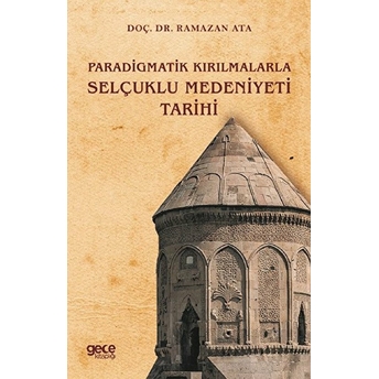 Paradigmatik Kırılmalarla Selçuklu Medeniyeti Tarihi - Ramazan Ata