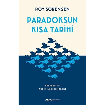 Paradoksun Kısa Tarihi - Felsefe Ve Aklın Labirentleri Roy Sorensen