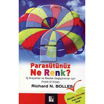 Paraşütünüz Ne Renk? Iş Arayanlar Ve Meslek Değiştirenler Için Pratik El Kitabı Richard N. Bolles