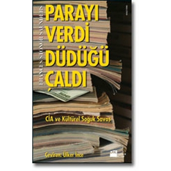 Parayı Verdi Düdüğü Çaldı: Cıa Ve Kültürel Soğuk Savaş Frances Stonor Saunders