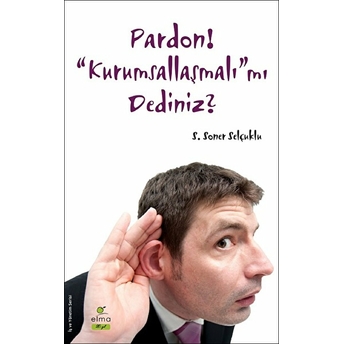 Pardon! Kurumsallaşmalı'mı Dediniz? S. Soner Selçuklu