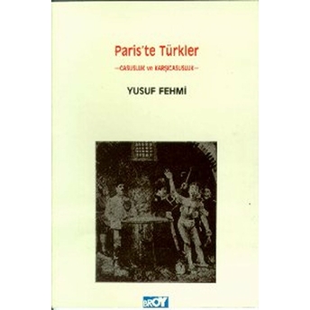 Paris’te Türkler Casusluk Ve Karşı Casusluk Yusuf Fehmi