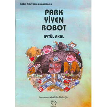 Park Yiyen Robot - Güzel Dünyamıza Masallar 3 Aytül Akal