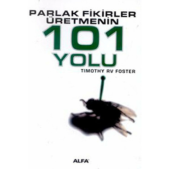 Parlak Fikirler Üretmenin 101 Yolu-Timothy Rv Foster