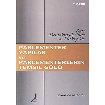 Parlementer Yapılar Ve Parlementerlerin Temsil Gücü Batı Demokrasilerinde Ve Türkiye’de Şenol Durgun