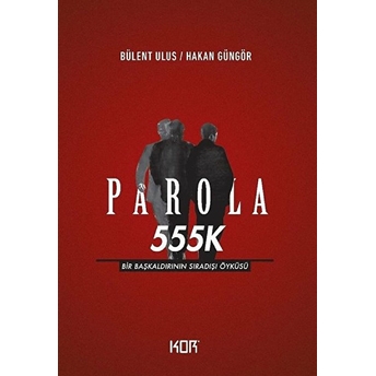 Parola 555K - Bir Başkaldırının Sıradışı Öyküsü Hakan Güngör