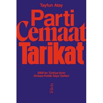 Parti, Cemaat, Tarikat - 2000’Ler Türkiye’sinin Dinbaz-Politik Seyir Defteri Tayfun Atay