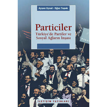 Particiler Türkiye'de Partiler Ve Sosyal Ağların Inşası Ayşen Uysal