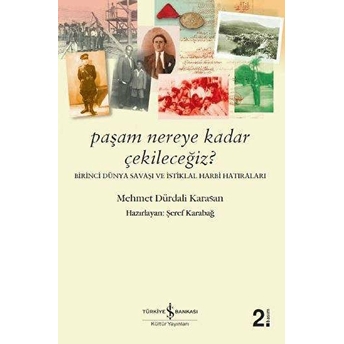 Paşam Nereye Kadar Çekileceğiz? - Birinci Dünya Savaşı Ve Istiklal Harbi Hatıraları Mehmet Dürdali Karasan