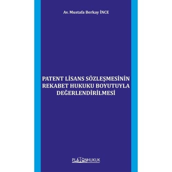 Patent Lisans Sözleşmesinin Rekabet Hukuku Boyutuyla Değerlendirilmesi Mustafa Berkay Ince