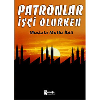 Patronlar Işçi Olurken-Mustafa Mutlu Ibili