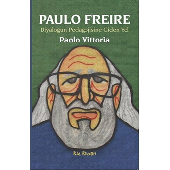 Paulo Freire - Diyaloğun Pedagojisine Giden Yol Paolo Vittoria