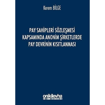 Pay Sahipleri Sözleşmesi Kapsamında Anonim Şirketlerde Pay Devrinin Kısıtlanması Kerem Bilge