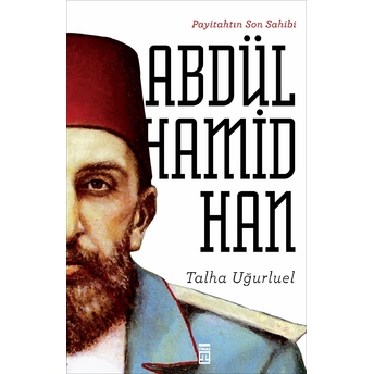 Payitahtın Son Sahibi Abdülhamid Han Talha Uğurluel