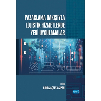 Pazarlama Bakışıyla Lojistik Hizmetlerde Yeni Uygulamalar - Güneş Açelya Sipahi