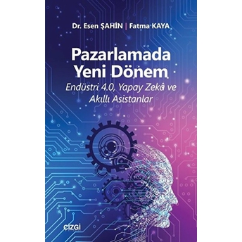 Pazarlamada Yeni Dönem (Endüstri 4.0, Yapay Zekâ Ve Akıllı Asistanlar) Kolektif