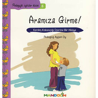 Pedagojik Öyküler 5 - Annem Ve Babamla Aramıza Girme! Ayşen Oy