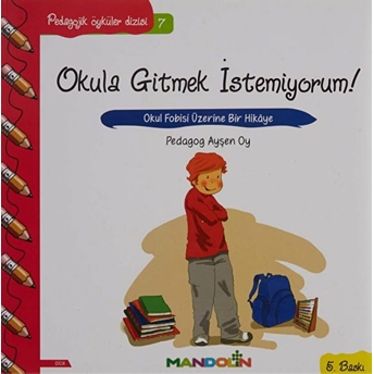 Pedagojik Öyküler 7 - Okula Gitmek Istemiyorum! Ayşen Oy