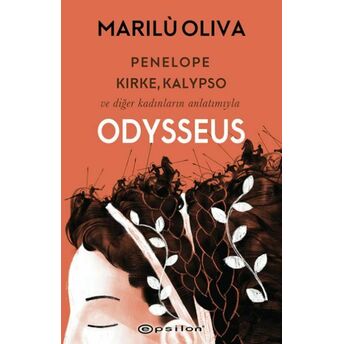 Penelope, Kirke, Kalypso Ve Diğer Kadınların Anlatımıyla Odysseus Marilu Oliva