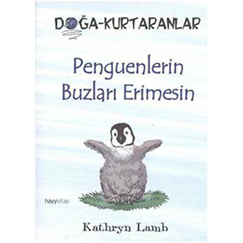 Penguenlerin Buzları Erimesin Doğa Kurtaranlar Kathryn Lamb