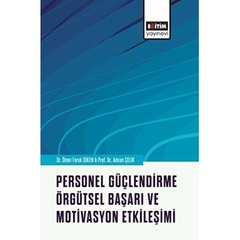 Personel Güçlendirme, Örgütsel Başarı Ve Motivasyon Etkileşimi Ömer Faruk Diken