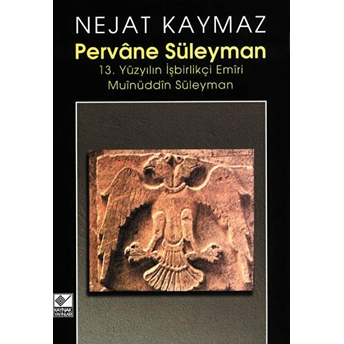 Pervane Süleyman 13. Yüzyılın Işbirlikçi Emiri Muinüddin Süleyman Nejat Kaymaz