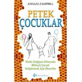 Petek Çocuklar Hızla Değişen Dünyada Bilinçli Çocuk Yetiştirmek Için Öneriler Anna M. Campbell