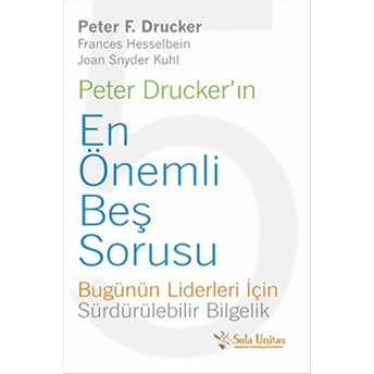 Peter Drucker'ın En Önemli Beş Sorusu Peter F. Drucker, Frances Hesselbein, Joan Snyder Kuhl