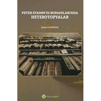 Peter Stamm’ın Romanlarında Heterotopyalar - Kadir Albayrak