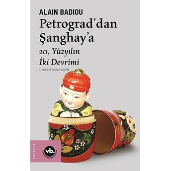 Petrograddan Şanghaya - 20. Yüzyılın Iki Devrimi Alain Badiou