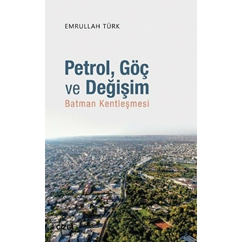 Petrol, Göç Ve Değişim (Batman Kentleşmesi) Emrullah Türk