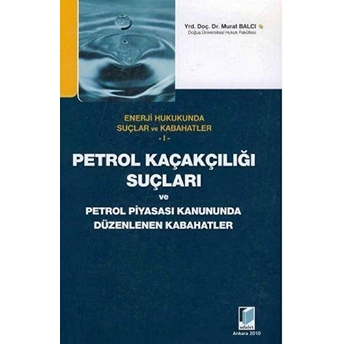 Petrol Kaçakçılığı Suçları Ve Petrol Piyasası Kanununda Düzenlenen Kabahatler