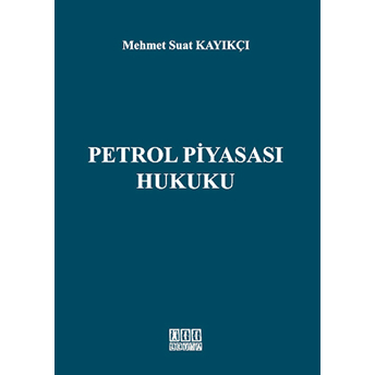 Petrol Piyasası Hukuku Mehmet Suat Kayıkçı