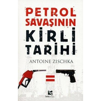 Petrol Savaşının Kirli Tarihi Antoine Zischka