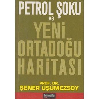 Petrol Şoku Ve Yeni Ortadoğu Haritası Şener Üşümezsoy