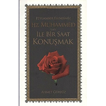 Peygamber Efendimiz Hz. Muhammed (S.a.v) Ile Bir Saat Konuşmak Ahmet Gürbüz