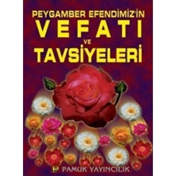 Peygamber Efendimiz’in Vefatı Ve Tavsiyeleri (Peygamber-006) Kolektif