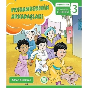 Peygamberimin Arkadaşları; Ilkokullar Için Peygamberim Serisi - 3Ilkokullar Için Peygamberim Serisi - 3 Adnan Demircan