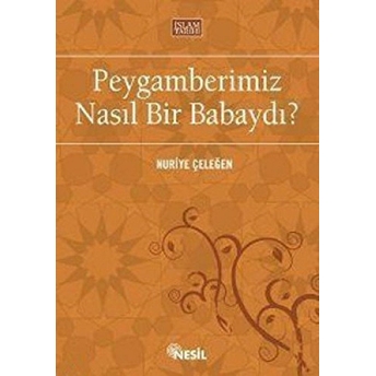 Peygamberimiz Nasıl Bir Babaydı? Nuriye Çeleğen